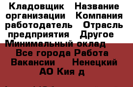 Кладовщик › Название организации ­ Компания-работодатель › Отрасль предприятия ­ Другое › Минимальный оклад ­ 1 - Все города Работа » Вакансии   . Ненецкий АО,Кия д.